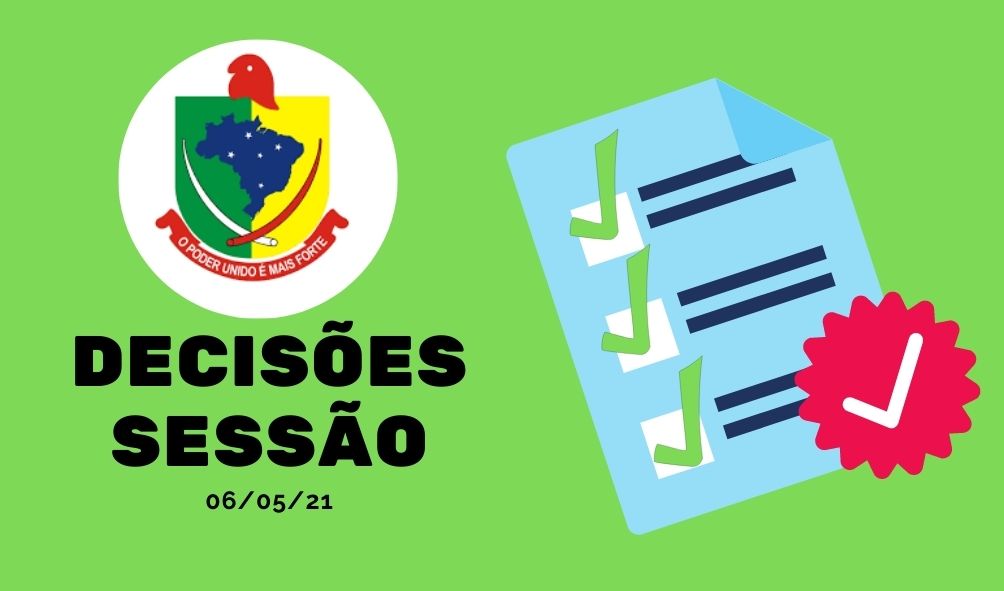 DECISÕES TOMADAS NA SESSÃO DE 06 DE MAIO DE 2021
